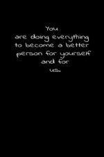 You are doing everything to become a better person for yourself and for us.: Daily Practices, Writing Prompts, and Reflections for Living in the Prese