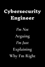 Cybersecurity Engineer I'm Not Arguing I'm Just Explaining Why I'm Right