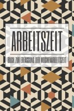 Arbeitszeit Buch zur Erfassung der Wochenarbeitszeit: Buch zur Erfassung der Arbeitszeit - Vorlage und Stundenplaner