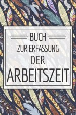 Buch zur Erfassung der Arbeitszeit: Einfaches Buch mit Vorlagen zur Stundenerfassung und Arbeitszeiterfassung - Einfache Vorlage zum Ausfüllen