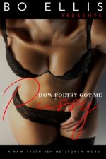 How Poetry Got Me Pussy: A raw truth behind spoken word