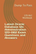 Latest Oracle Database 12c Administration 1Z0-062 Exam Questions and Answers: 1Z0-062 Workbook