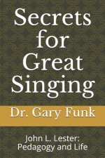 Secrets for Great Singing: John L. Lester: Pedagogy and Life
