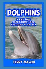 Dolphins: A Kids Book About These Cool Creatures in the Sea.
