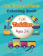 Cars, Trucks and Planes Coloring Book For Toddlers: 70 pages of things that go: Cars, Trucks, Trains, Tractors, Buses, Airplanes and Ships & More - Co