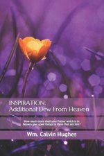 Inspiration: Additional Dew From Heaven: How much more shall your Father which is in heaven give good things to them that ask him?