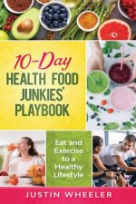10 - Day Health Food Junkies' Playbook: Eat and Exercise to a Healthy Lifestyle