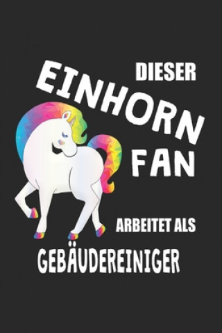 Dieser Einhorn Fan Arbeitet Als Gebäudereiniger: (A5) 6x9 Zoll - Kariert - 120 Seiten - Geburtstags Geschenk