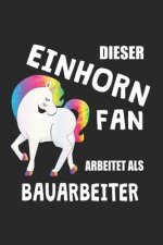Dieser Einhorn Fan Arbeitet Als Bauarbeiter: (A5) 6x9 Zoll - Kariert - 120 Seiten - Geburtstags Geschenk
