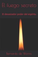 El fuego secreto: El devastador poder del espíritu
