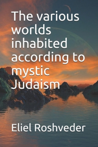 The various worlds inhabited according to mystic Judaism
