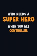 Who Need A SUPER HERO, When You Are Controller: 6X9 Career Pride 120 pages Writing Notebooks