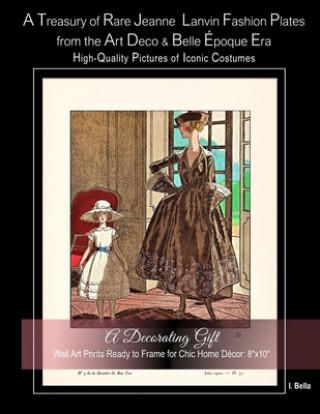 A Treasury of Rare Jeanne Lanvin Fashion Plates from the Art Deco & Belle Époque Era, High-Quality Pictures of Iconic Costumes: A Decorating Gift, Wal