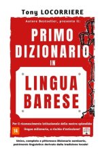 Primo Dizionario in lingua barese: Unico, completo e pittoresco Dizionario semiserio, patrimonio linguistico derivato dalla tradizione millenaria loca