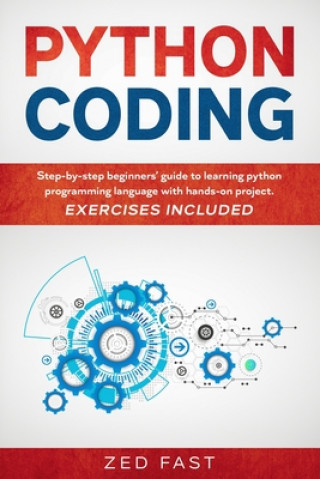 Python Coding: Step-by-step beginners' guide to learning python programming language with hands-on project. Exercises included