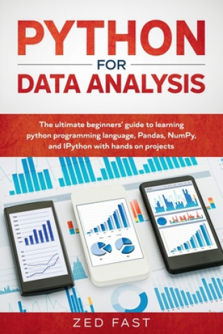 Python for Data Analysis: The Ultimate Beginners' Guide to Learning Python Programming Language, Pandas, NumPy, and IPython with Hands-On Projec