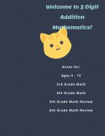 Welcome to 3 Digit Addition Mathematics!: Great for: Ages 5 -12, 3rd Grade Math, 4th Grade Math, 5th Grade Math Review, 6th Grade Math Review, 60 Work