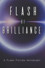 Flash of Brilliance: A Flash Fiction Anthology