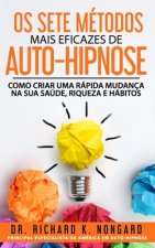 Os SETE Métodos Mais EFICAZES de AUTO-HIPNOSE: Como Criar Uma Rápida Mudança na sua Saúde, Riqueza e Hábitos