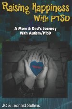 Raising Happiness with PTSD!: A Mom & Dad's Journey With Autism/PTSD