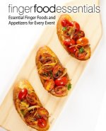 Finger Food Essentials: Essential Finger Foods and Appetizers for Every Event (2nd Edition)