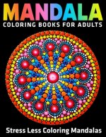 Stress Less Coloring Mandalas: Mandala Coloring Books for Adults: Coloring Pages For Meditation And Happiness (Vol.1)