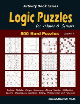 Logic Puzzles for Adults & Seniors: 500 Hard Puzzles (Sudoku, Shikaka, Masyu, Kuromasu, Jigsaw Sudoku, Slitherlink, Suguru, Skyscrapers, Numbrix, Bina