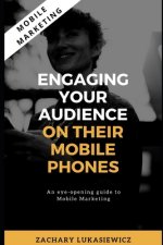Mobile Marketing: Engaging Your Audience on their Mobile Phones