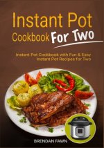 Instant Pot Cookbook for Two: Instant Pot Cookbook with Fun & Easy Instant Pot Recipes for Two