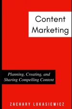 Content Marketing: Planning, Creating, and Sharing Compelling Content
