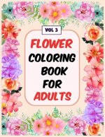 Flower Coloring Book For Adults Vol 3: An Adult Coloring Book with Flower Collection, Stress Relieving Flower Designs for Relaxation