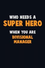 Who Need A SUPER HERO, When You Are Divisional Manager: 6X9 Career Pride 120 pages Writing Notebooks
