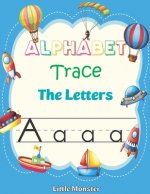 Alphabet Trace the Letters: Letter Tracing Book for Preschoolers: Letter Tracing Book, Practice For Kids, Ages 3-5, Alphabet Writing workbook