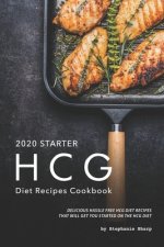 2020 Starter HCG Diet Recipes Cookbook: Delicious Hassle Free HCG Diet Recipes That Will Get You Started on the HCG Diet