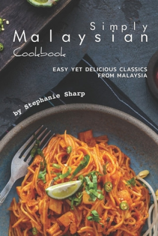 Simply Malaysian Cookbook: Easy yet Delicious Classics from Malaysia