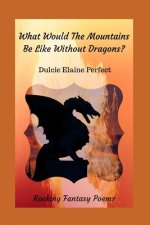 What Would The Mountains Be Like Without Dragons?: Rocking Fantasy Poems