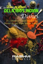 How to cook delicious Indian dishes: A cookbook with best traditional master recipes from Indian kitchen