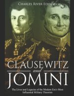 Clausewitz and Jomini: The Lives and Legacies of the Modern Era's Most Influential Military Theorists