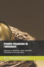 Prendre Possession de l'abondance: Apprenez ? déchiffrer votre mentalité d'abondance et le bien-?tre.