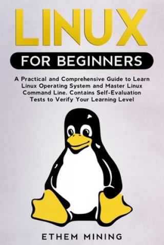 Linux for Beginners: A Practical and Comprehensive Guide to Learn Linux Operating System and Master Linux Command Line. Contains Self-Evalu