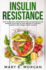 Insulin Resistance: How to Prevent and Reverse Insulin Resistance and Improve Your Health. Easy Recipes to Control Diabetes and Combat Kid