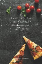 La recette d'une bonne pizza ? Une bonne pâte moelleuse: Carnet de note Mon petit carnet - Carnet de recette de cuisine - Livre de recueil pour cuisin