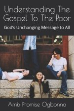 Understanding The Gospel To The Poor: God's Unchanging Message to All