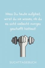Wenn Du Heute Aufgibst, Wirst Du Nie Wissen, OB Du Es Nicht Vielleicht Morgen Geschafft Hättest!: A4 Suchttagebuch PUNKTIERT für Patienten zum Ausfüll