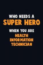 Who Need A SUPER HERO, When You Are Health Information Technician: 6X9 Career Pride 120 pages Writing Notebooks