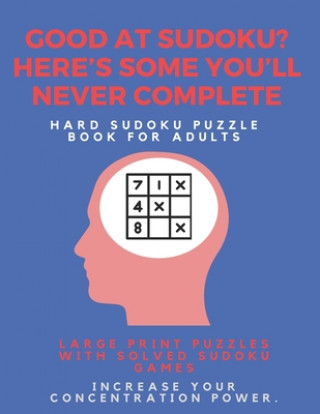 Good at Sudoku? Here's some you'll never complete - Hard Sudoku Puzzle Book for Adults: Large Print Puzzles with Solved Sudoku Games -: Fun & Fitness