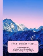 What I Really Want: 6 Questions to Ask With Your Tarot / Oracle Cards for More Clarity on Any Subject