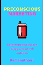 Preconscious Marketing: Designing brands that can deeply connect with customers