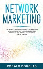 Network Marketing: The Secret Strategies you Need to Start your Network Marketing Business, Build your Leadership and Create Passive Inco