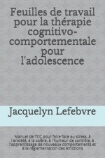 Feuilles de travail pour la thérapie cognitivo-comportementale pour l'adolescence: Manuel de TCC pour faire face au stress, ? l'anxiété, ? la col?re,